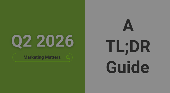 An image with a background split vertically 50-50 green and white. The green half says 'Q2 2026' with a search bar graphic beneath showing the query 'Marketing Matters'. The white half says 'A TL;DR Guide'.